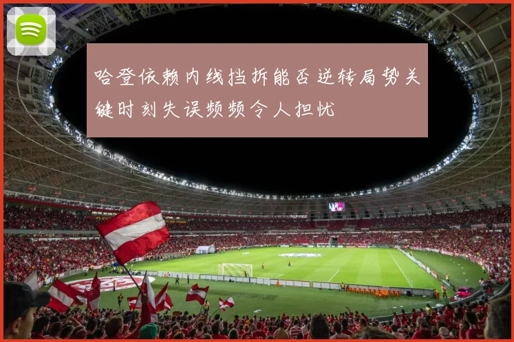 哈登依赖内线挡拆能否逆转局势关键时刻失误频频令人担忧